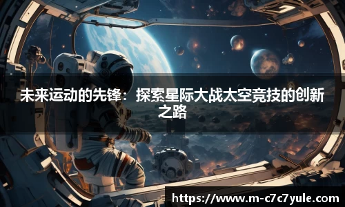 未来运动的先锋：探索星际大战太空竞技的创新之路